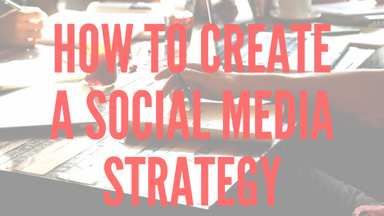 How To Create a Social Media Strategy (Part 1)
